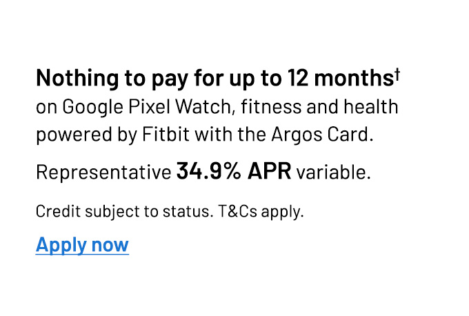 Nothing to pay for up to 12 months on Google Pixel Watch, fitness and health powered by Fitbit with the Argos Card.